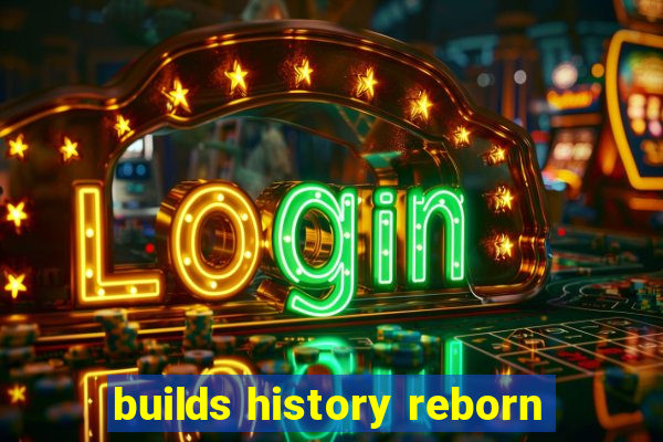 builds history reborn